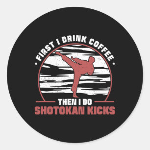 Sticker Rond D'Abord Je Bois Du Café Puis Je Fais Du Shotokan K