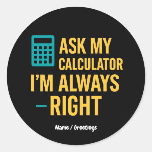 Sticker Rond Demandez à ma calculatrice, j'ai toujours raison, 