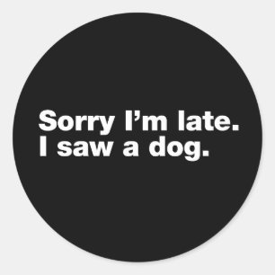 Sticker Rond Désolé d'être en retard. Je vis un chien