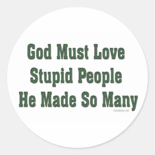 Sticker Rond Dieu doit aimer les gens stupides