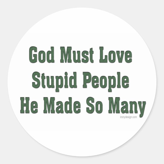 Sticker Rond Dieu doit aimer les gens stupides (Devant)