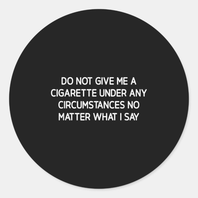 Sticker Rond Do Not Give Me A Cigarette, Funny, Jokes, Sarcasti (Devant)
