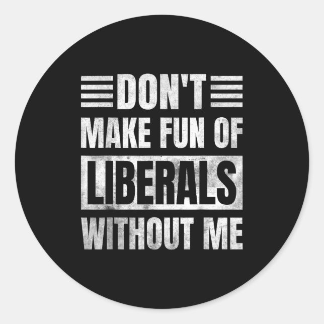 Sticker Rond Don't Make Fun Of Liberals Without Me  (Devant)
