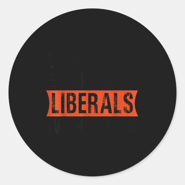 Sticker Rond Don't Make Fun Of Liberals Without Me Funny Litica (Devant)