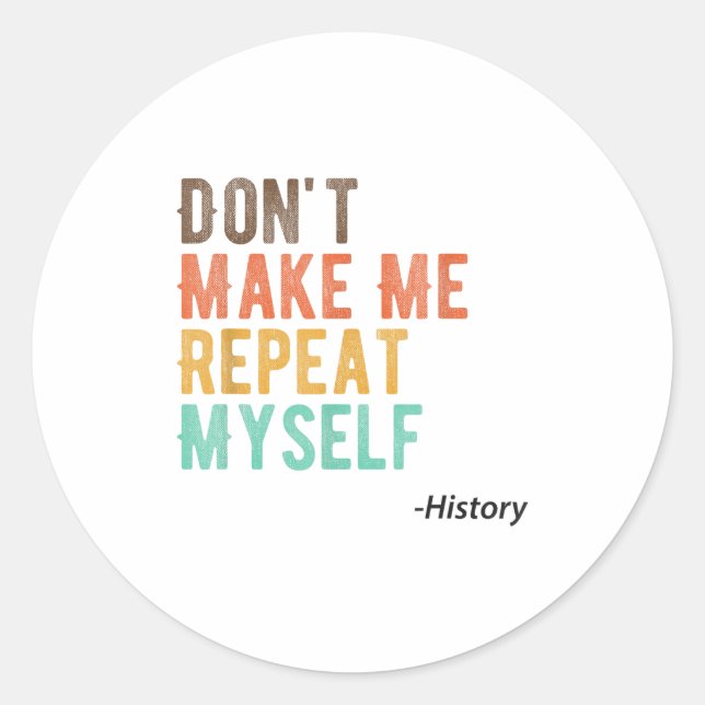 Sticker Rond Don't Make Me Repeat Myself History Teacher Histor (Devant)