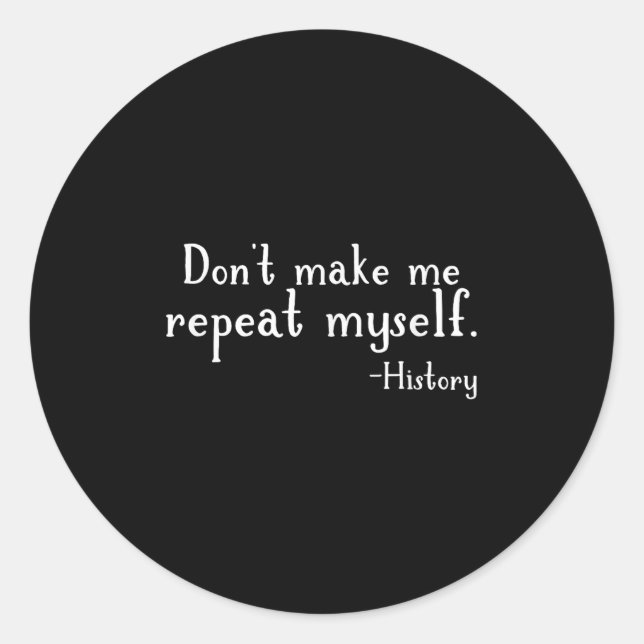 Sticker Rond Don't Make Me Repeat Myself - History Teaching Edu (Devant)