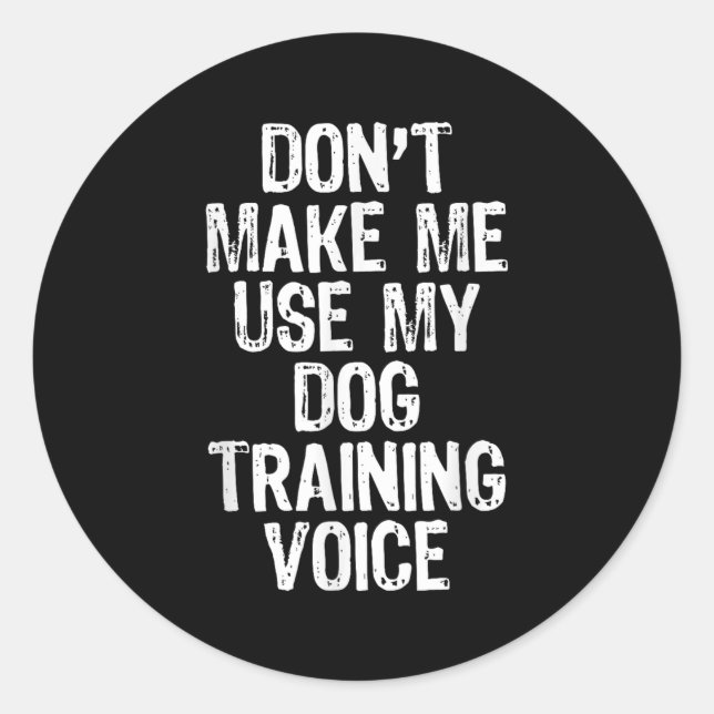 Sticker Rond Don't Make Me Use My Dog Training Voice Trainer Fu (Devant)