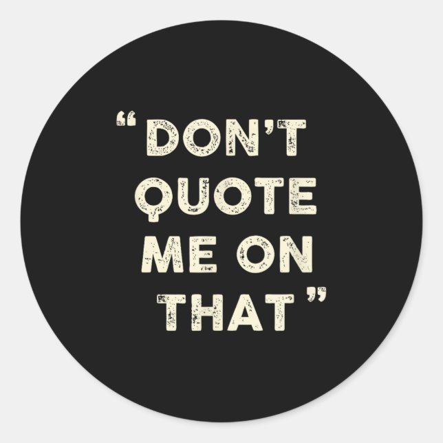Sticker Rond Don't Quote Me On That Funny Silly Insring Famous  (Devant)