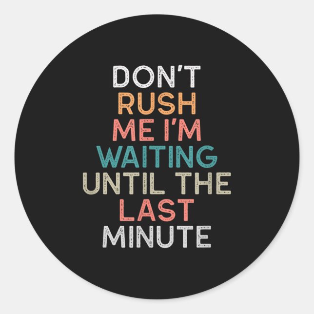 Sticker Rond Don't Rush Me I'm Waiting Until The Last Minute Gi (Devant)