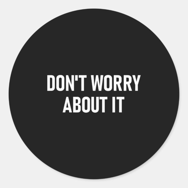 Sticker Rond Don't Worry About It, Funny, Jokes, Sarcastic  (Devant)