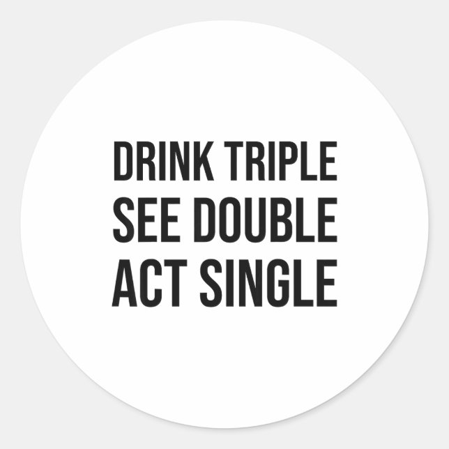 Sticker Rond Drink Triple See Double Act Single - Funny Drinkin (Devant)