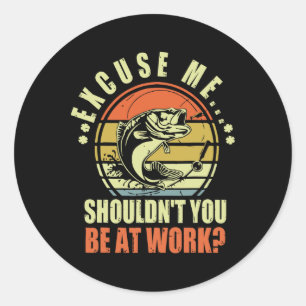 Sticker Rond Drôle de pêche Excusez-moi, ne devriez-vous pas êt