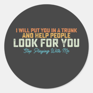 Sticker Rond Drôle Je Vais Mettre Dans Le Trunk Arrêter De Joue