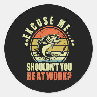Sticker Rond Drôle Pêche Excusez-moi Ne devrais-tu pas être au