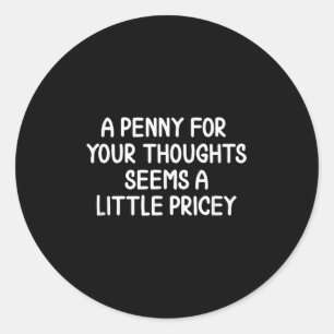 Sticker Rond Drôle, Penny Pour Vos Pensées. Joke sarcastique Te