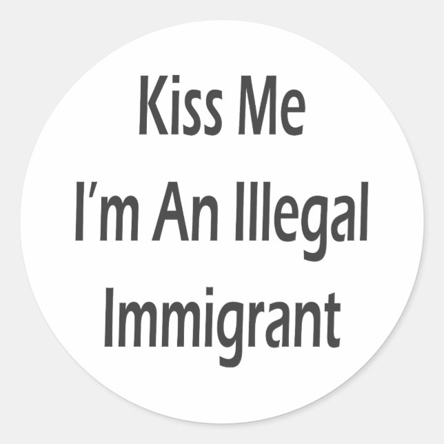 Sticker Rond Embrasse-moi Je suis un immigrant illégal (Devant)
