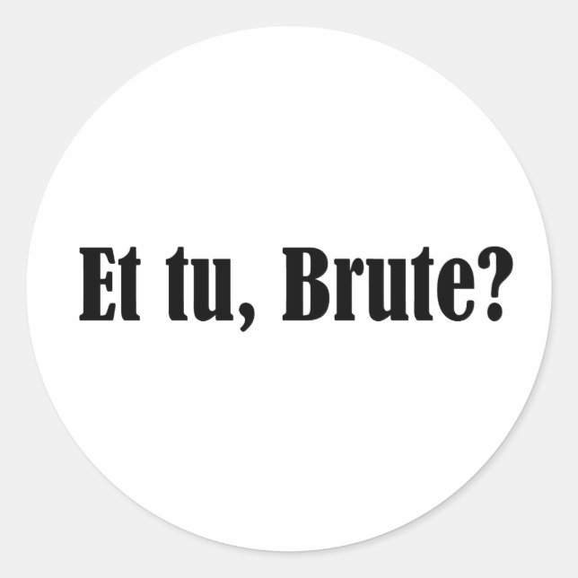 Sticker Rond Et tu, Brute (Devant)
