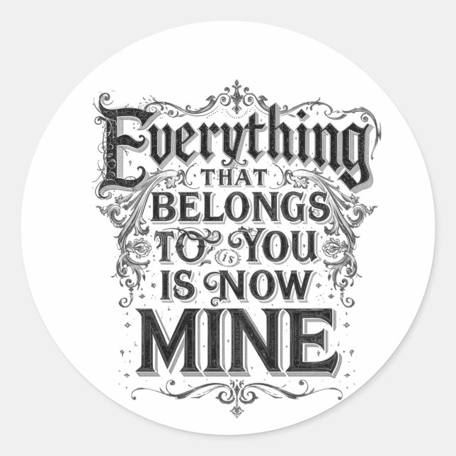 Sticker Rond Everything That Belongs To You Is Now Mine (Devant)