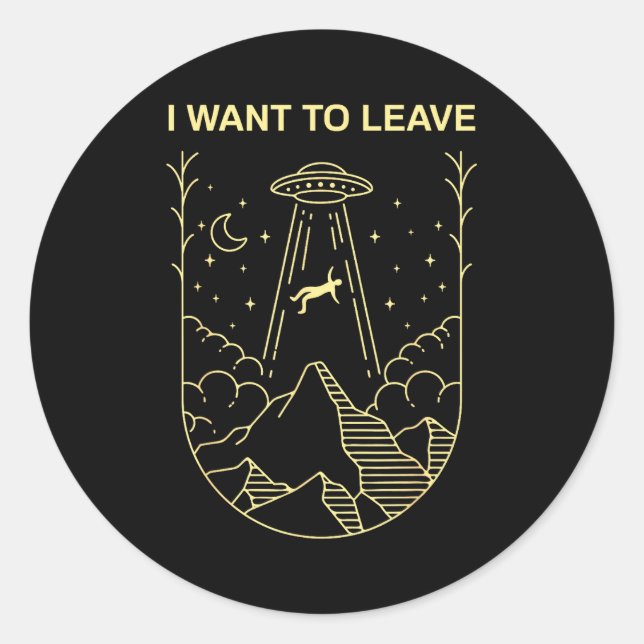 Sticker Rond Funny Alien Ufo Extraterrestrial I Want To Leave A (Devant)