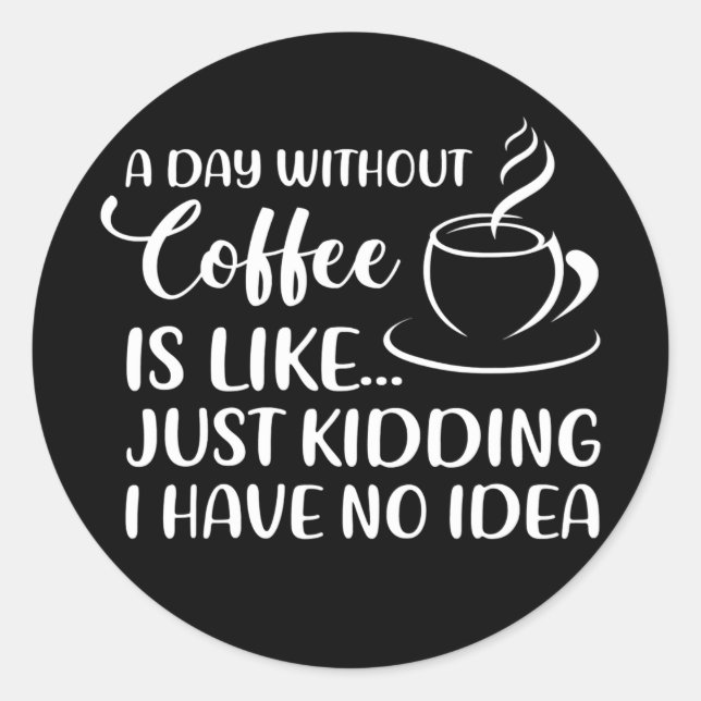 Sticker Rond Funny Coffee Quote A Day Without Coffee Drinking (Devant)