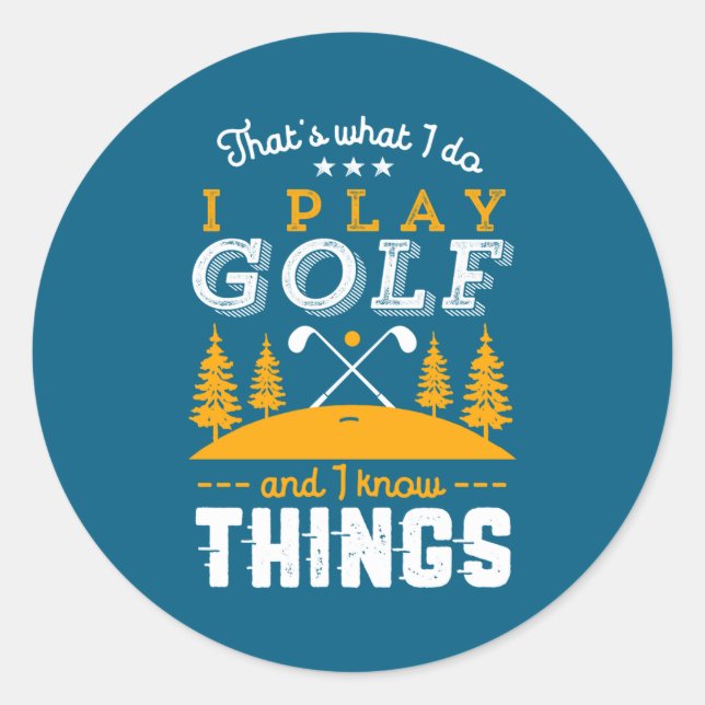 Sticker Rond Funny Golfing Quote I Play Golf And I Know Things  (Devant)