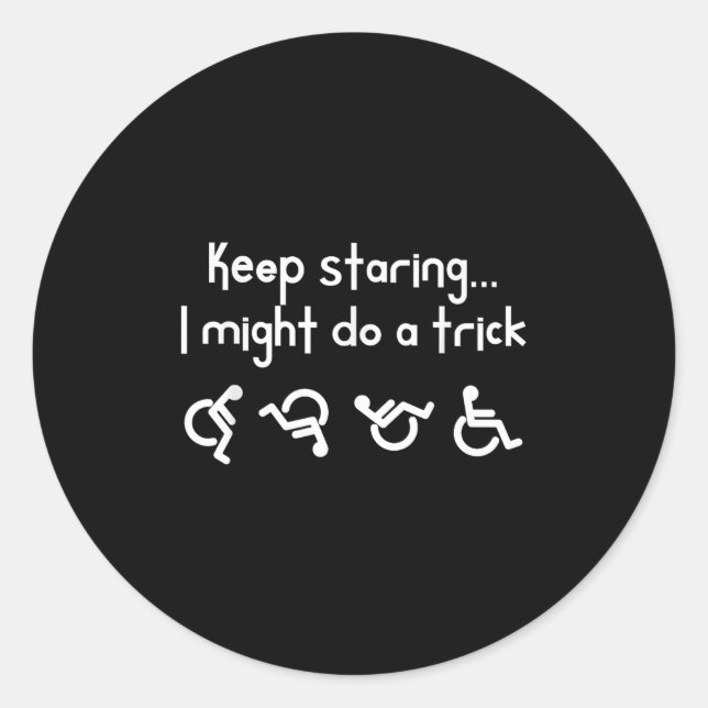 Sticker Rond Funny Keep Staring I Might Do A Trick Wheelchair  (Devant)