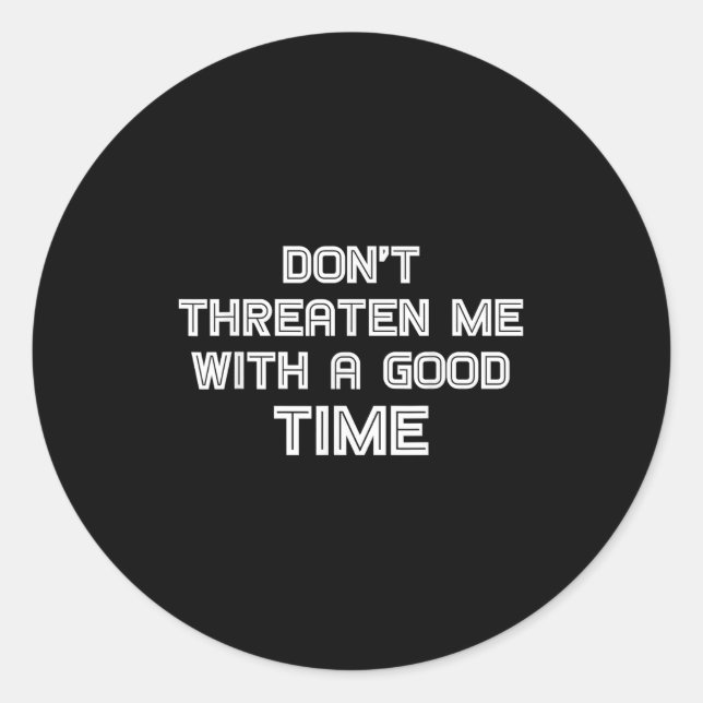 Sticker Rond Funny Sarcastic Quote Don't Threaten Me With A Goo (Devant)
