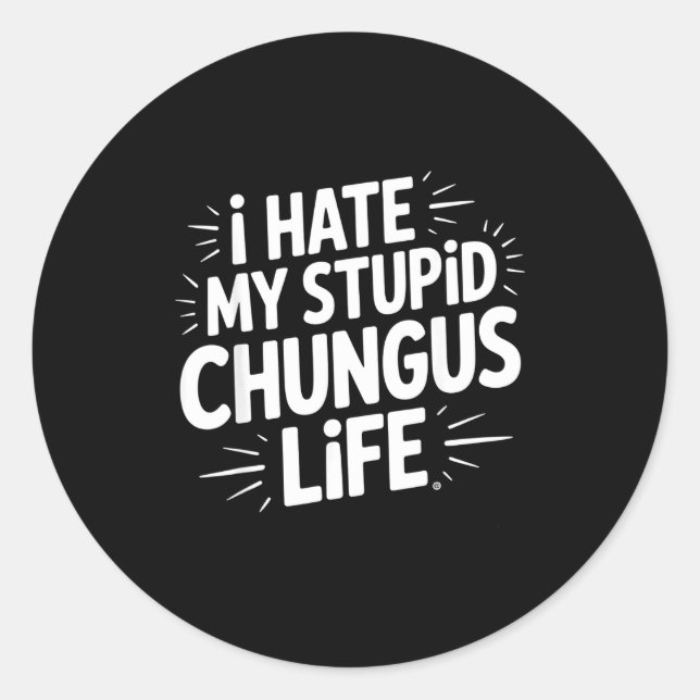 Sticker Rond Funny Sarcastic Quote I Hate My Chungus Life  (Devant)