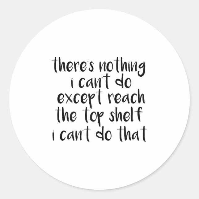 Sticker Rond Funny There Is Nothing I Can't Do Except Reach The (Devant)