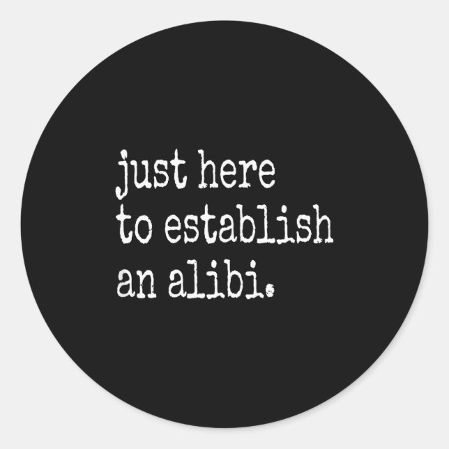 Sticker Rond Funny Tv True Crime Just Here To Establish An Alib (Devant)