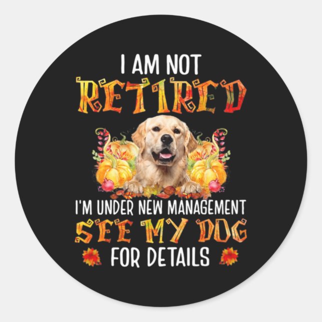 Sticker Rond Golden Retriever I Am Not Retired I'm Under New Ma (Devant)