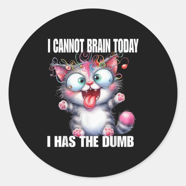 Sticker Rond I Cannot Brain Today I Has The Dumb  (Devant)