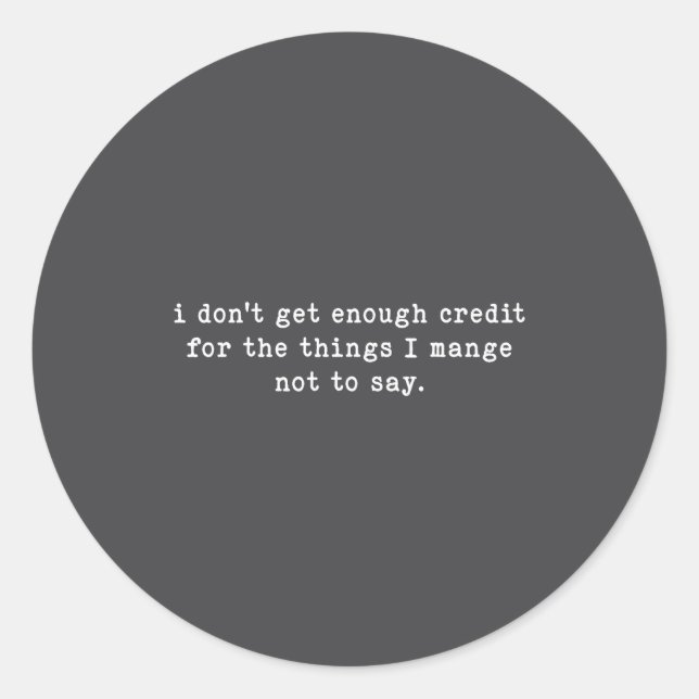 Sticker Rond I Don't Get Enough Credit For Things Funny Sarcast (Devant)
