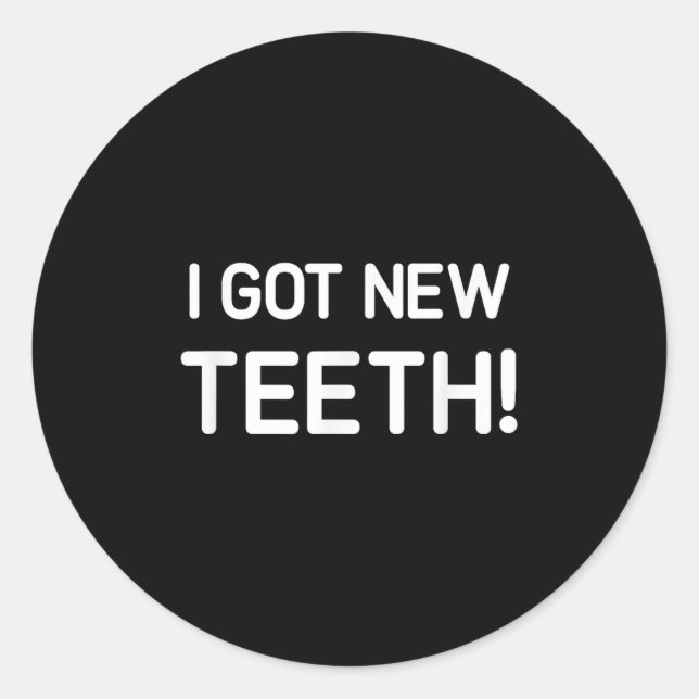 Sticker Rond I Got New Teeth, Funny, Jokes, Sarcastic  (Devant)