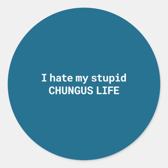 Sticker Rond I Hate My Stud Chungus Life, Funny Meme Long Sleev (Devant)