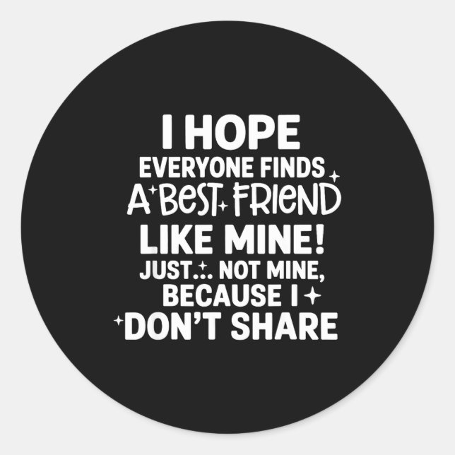Sticker Rond I Hope Everyone Finds A Friend Like Mine Just Not  (Devant)