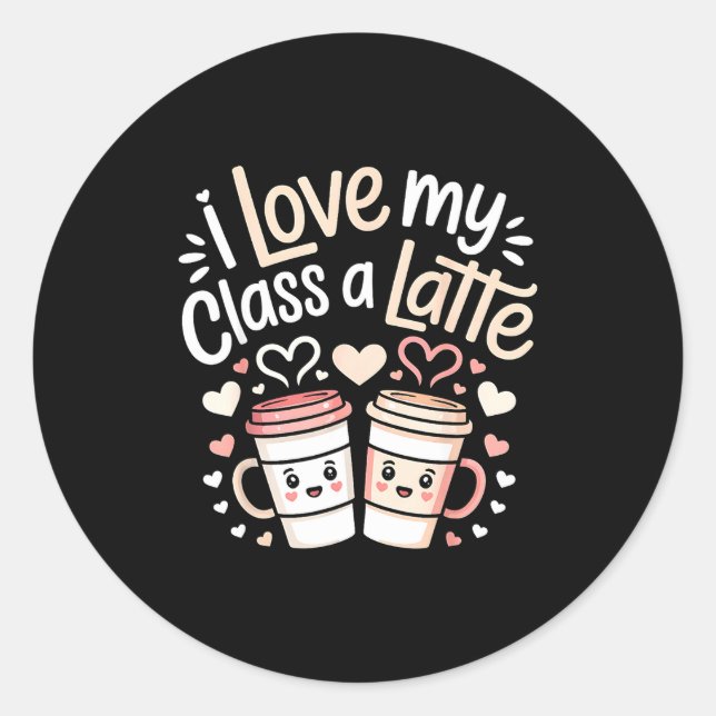 Sticker Rond I Love My Cl A Latte Coffee Valentine Day Teachers (Devant)