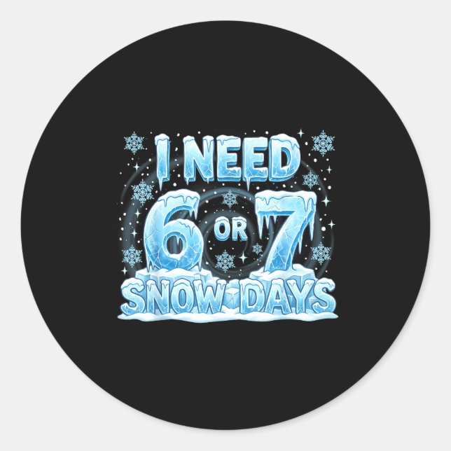 Sticker Rond I Need 6 7 Snow Days Funny 67 Teacher Student Six  (Devant)
