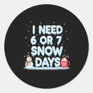 Sticker Rond I Need 6 7 Snow Days Funny Snowy Day Teacher And S