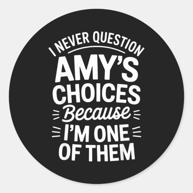 Sticker Rond I Never Question Amy's Choices Because I'm One Of  (Devant)