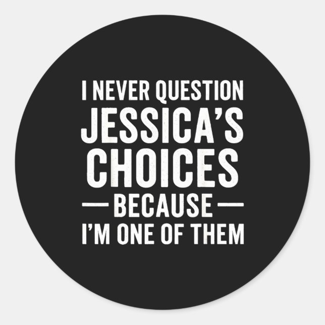 Sticker Rond I Never Question My Jessica s Choices Because I'm  (Devant)