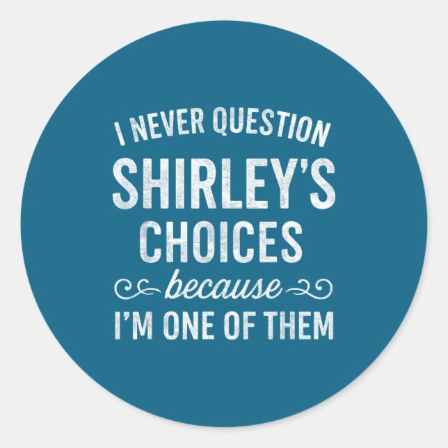 Sticker Rond I Never Question Shirley's Choices Because I'm One (Devant)
