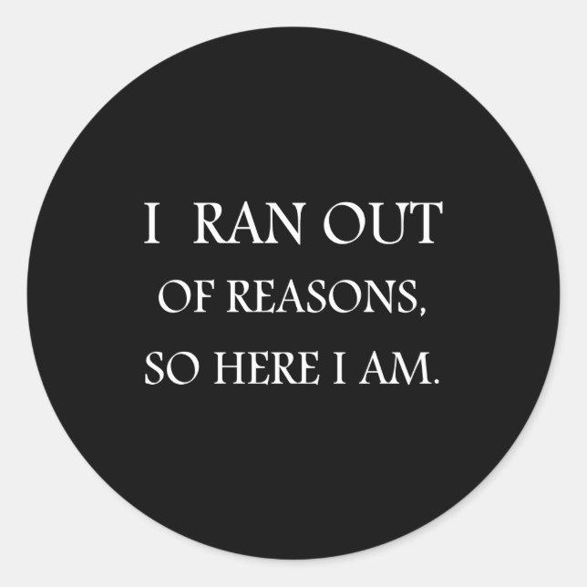 Sticker Rond I Ran Out Of Reasons Funny Excuse Quote  (Devant)