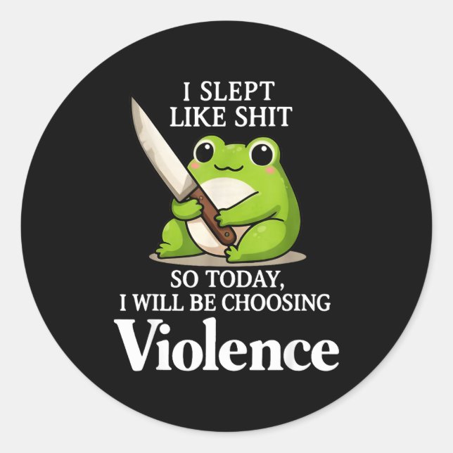 Sticker Rond I Slept Like Sht So Today Will Choosing Violence C (Devant)