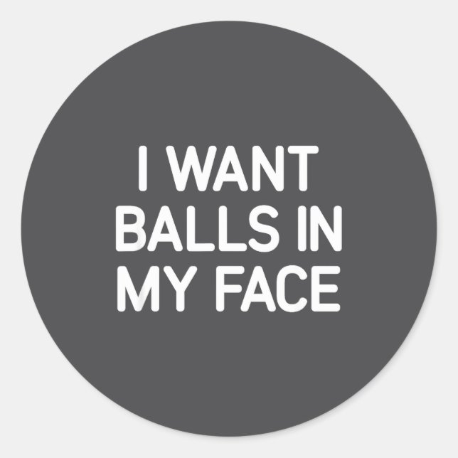 Sticker Rond I Want In My Face, Funny, Jokes, Sarcastic  (Devant)