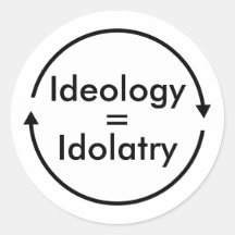 Idéologie = Idolâtrie