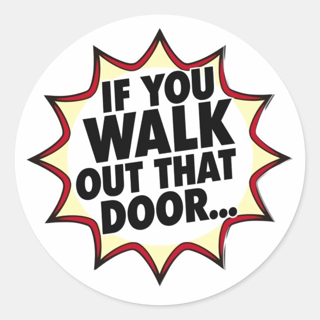 Sticker Rond If You Walk Out That Door... (Devant)
