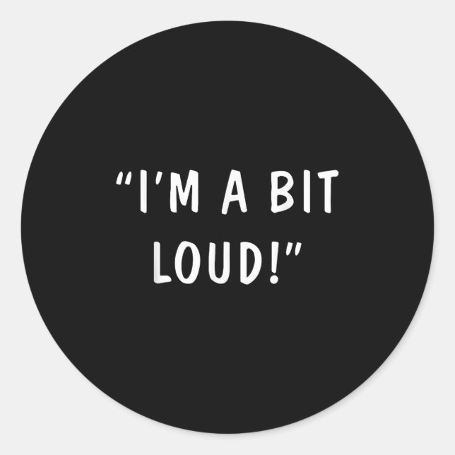 Sticker Rond I'm A Bit Loud  (Devant)