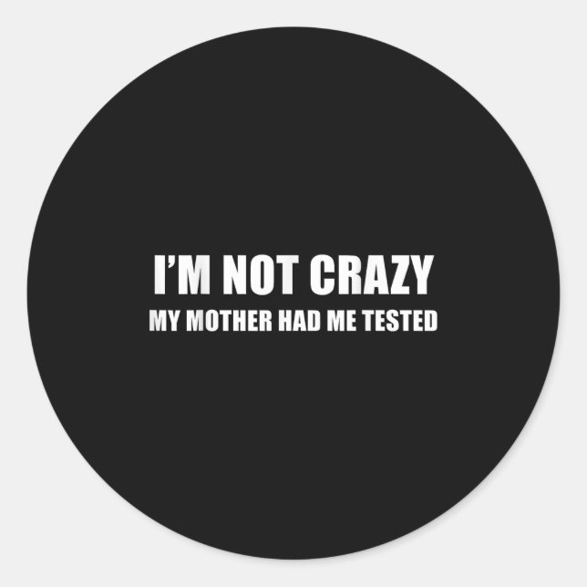 Sticker Rond I'm Not Crazy My Mother Had Me Tested Quote  (Devant)