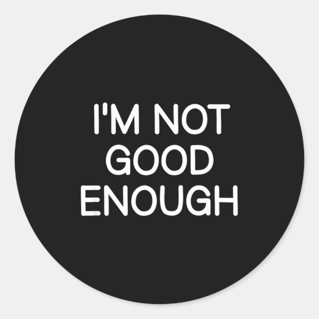 Sticker Rond I'm Not Good Enough, Funny, Jokes, Sarcastic Sayin (Devant)